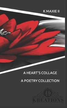 Paperback A Heart's Collage: A Poetry Collection by: K Maxie II Book