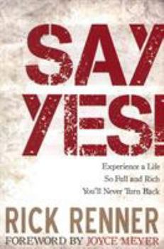 Paperback Say Yes!: Experience a Life So Full and Rich You'll Never Turn Back Book