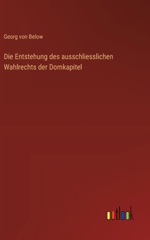 Hardcover Die Entstehung des ausschliesslichen Wahlrechts der Domkapitel [German] Book
