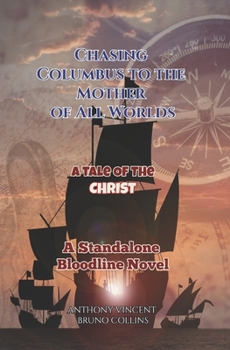 Chasing Columbus to the Mother of All Worlds: A Tale of the Christ - A Standalone Bloodline Novel
