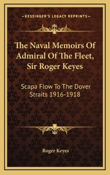 Hardcover The Naval Memoirs Of Admiral Of The Fleet, Sir Roger Keyes: Scapa Flow To The Dover Straits 1916-1918 Book