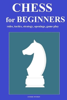 Paperback Chess for Beginners: rules, tactics, strategy, openings, game play Book