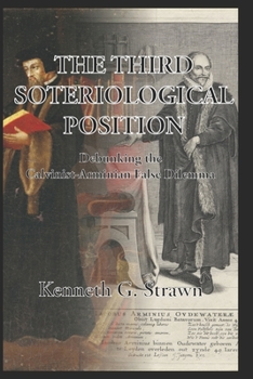 Paperback The Third Soteriological Position: Debunking the Calvinist-Arminian False Dilemma Book