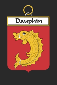 Paperback Dauphin: Dauphin Coat of Arms and Family Crest Notebook Journal (6 x 9 - 100 pages) Book