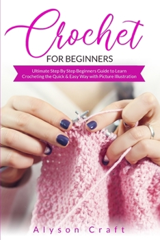 Paperback Crochet for Beginners: Ultimate Step By Step Beginners Guide to Learn Crocheting the Quick & Easy Way with Picture Illustration Book