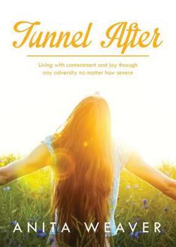 Paperback Tunnel After: Living With Contentment and Joy Through Any Adversity No Matter How Severe Book