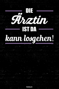 Die Ärztin ist da kann losgehen! Notizbuch: Ärztin Journal DIN A5 liniert 120 Seiten Geschenk (German Edition)