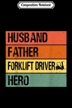 Composition Notebook: Husband Father Forklift Driver Hero   Fathers day Dad Te Journal/Notebook Blank Lined Ruled 6x9 100 Pages
