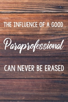 The Influence of a Good Paraprofessional Can Never Be Erased: 6x9" Lined Wood Notebook/Journal Funny Gift Idea For Paraprofessionals
