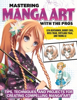 Paperback Mastering Manga Art with the Pros: Tips, Techniques, and Projects for Creating Compelling Manga Art Book