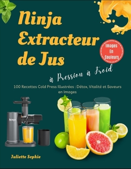 Paperback Ninja Extracteur de Jus à Pression à Froid: 100 Recettes Cold Press Illustrées: Détox, Vitalité et Saveurs en Images [French] Book