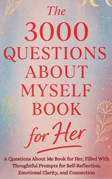The 3000 Questions About Myself Book for Her: A Questions About Me Book for Her, Filled With Thoughtful Prompts for Self-Reflection, Emotional Clarity, and Connection