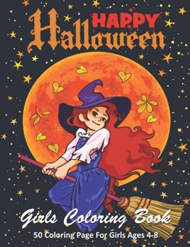 Happy Halloween Girls Coloring Book: Cute Halloween Coloring Books for Little Girls and Kids | Halloween Designs Including Witches, Ghosts, Pumpkins, Haunted Houses, and More..