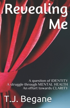 Revealing Me: A question of IDENTITY A struggle through MENTAL HEALTH An effort towards CLARITY