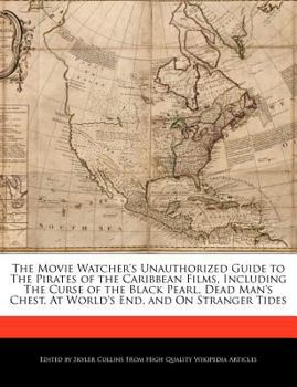 The Movie Watcher's Unauthorized Guide to the Pirates of the Caribbean Films, Including the Curse of the Black Pearl, Dead Man's Chest, at World's End