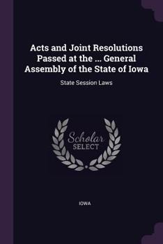 Paperback Acts and Joint Resolutions Passed at the ... General Assembly of the State of Iowa: State Session Laws Book