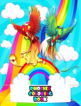 Phoenix Coloring Book: An Kids Pheonix Coloring Book with Beautiful Flowers, Adorable Animals, Fun Pheonix, and Relaxing Pheonix Designs