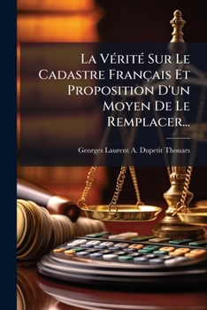 Paperback La Vérité Sur Le Cadastre Français Et Proposition D'un Moyen De Le Remplacer... [French] Book