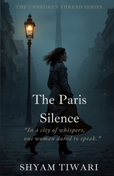 The Paris Silence: In a city of whispers, one woman dared to speak. (THE UNBROKEN THREAD SERIES)