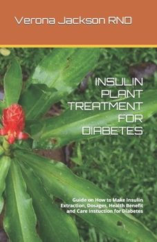 Paperback Insulin Plant Treatment for Diabetes: Guide on How to Make Insulin Extraction, Dosages, Health Benefit and Care Instuction for Diabetes Book