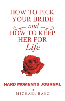 Paperback How to Pick Your Bride and How to Keep Her for Life: Hard Moments Journal Book