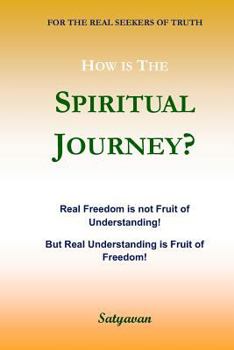 Paperback How Is the Spiritual Journey?: Real Freedom Is Not Fruit of Understanding! But Real Understanding Is Fruit of Freedom! Book