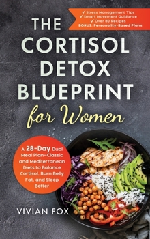 Hardcover The Cortisol Detox Blueprint for Women: A 28-Day Dual Meal Plan-Classic and Mediterranean Diets to Balance Cortisol, Burn Belly Fat, and Sleep Better Book