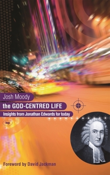 Paperback The God-Centred Life: Insights from Jonathan Edwards for Today Book
