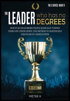 Paperback The Leader who has No Degrees: How 87.363 Dead Broke People Radically Turned their Life Upside Down. The Method to Master Self Discipline in 3 simple Book