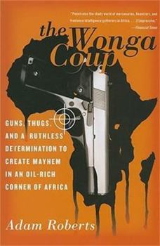 Paperback The Wonga Coup: Guns, Thugs, and a Ruthless Determination to Create Mayhem in an Oil-Rich Corner of Africa Book