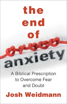 Paperback The End of Anxiety: The Biblical Prescription for Overcoming Fear, Worry, and Panic Book