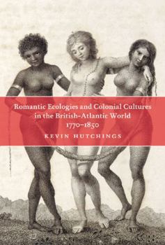 Hardcover Romantic Ecologies and Colonial Cultures in the British Atlantic World, 1770-1850 Book