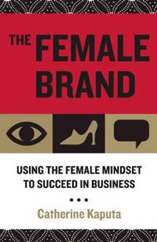 Hardcover The Female Brand: Using the Female Mindset to Succeed in Business Book