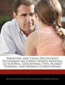 Paperback Parenting and Child Disciplining Techniques Including Homeschooling, Co-Sleeping, Educational Toys, Blanket Training, and Operant Conditioning Book