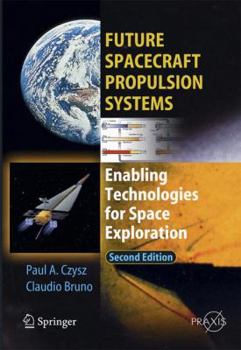 Future Spacecraft Propulsion Systems: Enabling Technologies for Space Exploration (Springer Praxis Books / Astronautical Engineering) - Book  of the Springer Praxis Books: Astronautical Engineering