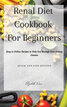 Hardcover Renal Diet Cookbook For Beginners: Easy to Follow Recipes to Help You Manage Your Kidney Disease Book