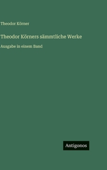 Hardcover Theodor Körners sämmtliche Werke: Ausgabe in einem Band [German] Book