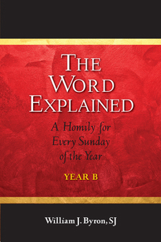 Paperback The Word Explained: A Homily for Every Sunday of the Year; Year B Book