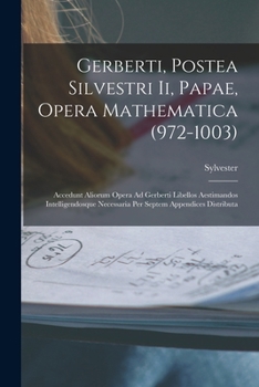 Paperback Gerberti, Postea Silvestri Ii, Papae, Opera Mathematica (972-1003): Accedunt Aliorum Opera Ad Gerberti Libellos Aestimandos Intelligendosque Necessari [Latin] Book