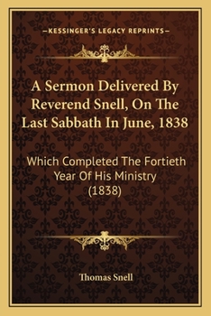 Paperback A Sermon Delivered By Reverend Snell, On The Last Sabbath In June, 1838: Which Completed The Fortieth Year Of His Ministry (1838) Book