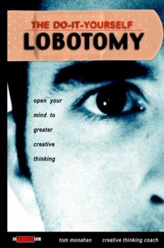 Hardcover The Do It Yourself Lobotomy: Open Your Mind to Greater Creative Thinking Book