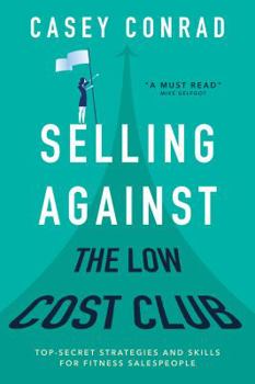 Paperback Selling Against the Low Cost Club: Top Secret Strategies and Skills for Fitness Salespeople Book