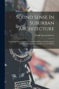 Paperback Sound Sense In Suburban Architecture: Containing Hints, Suggestions, And Bits Of Practical Information For The Building Of Inexpensive Country Houses Book