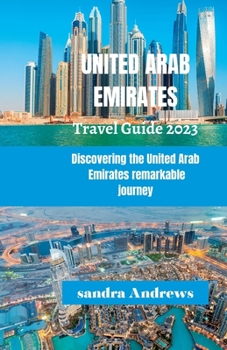 United Arab Emirates Travel guide 2023: Discovering the United Arab Emirates remarkable journey