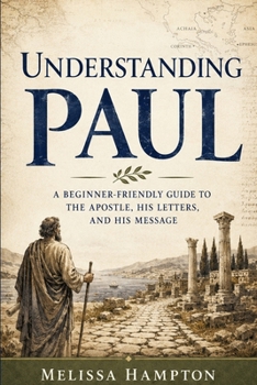 Understanding Paul: A Beginner's Guide to the Apostle, His Letters, His World, and Why He Can Be So Hard to Read (Bible and Prayer Study Guides)