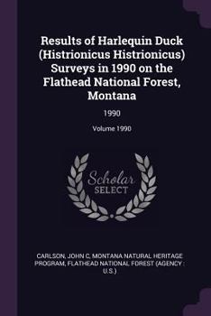 Paperback Results of Harlequin Duck (Histrionicus Histrionicus) Surveys in 1990 on the Flathead National Forest, Montana: 1990; Volume 1990 Book