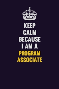 Paperback Keep Calm Because I Am A Program Associate: Motivational and inspirational career blank lined gift notebook with matte finish Book