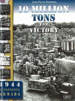 Paperback 10 Million Tons for Victory: The Arsenal of Democracy During the Battle of France in 1944 Book