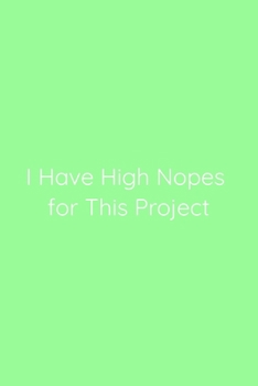 I Have High Nopes for This Project Notebook: Lined Journal, 120 Pages, 6 x 9, Office Gag Gift for Boss, Pale Green Matte Finish (I Have High Nopes for This Project Journal)