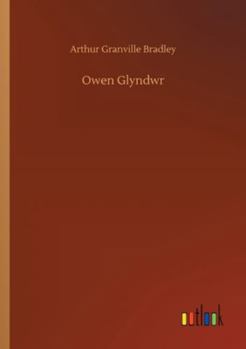 Owen Glyndwr and the Last Struggle for Welsh Independence: With a Brief Sketch of Welsh History